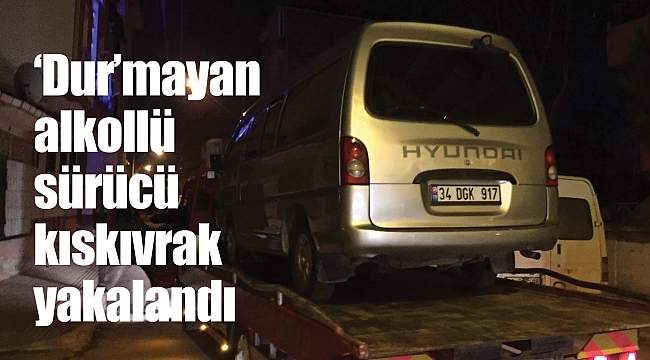 ‘Dur’mayan alkollü sürücü kıskıvrak yakalandı