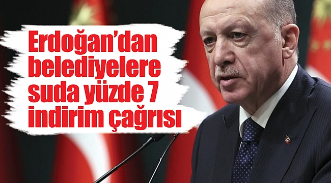 Erdoğan’dan belediyelere suda yüzde 7 indirim çağrısı