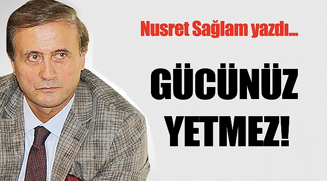 GÜCÜNÜZ YETMEZ!