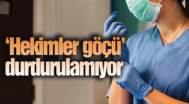 ‘Hekimler göçü’ durdurulamıyor