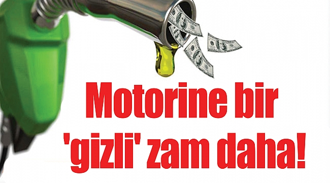 Motorine bir 'gizli' zam daha!