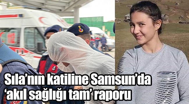 Sıla’nın katiline Samsun’da ‘akıl sağlığı tam’ raporu
