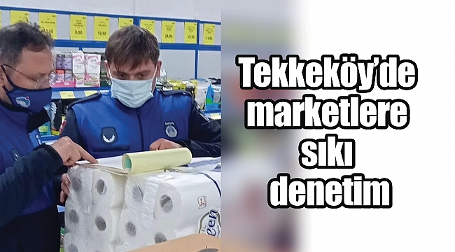 Tekkeköy’de marketlere sıkı denetim
