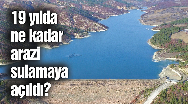 19 yılda ne kadar arazi sulamaya açıldı?