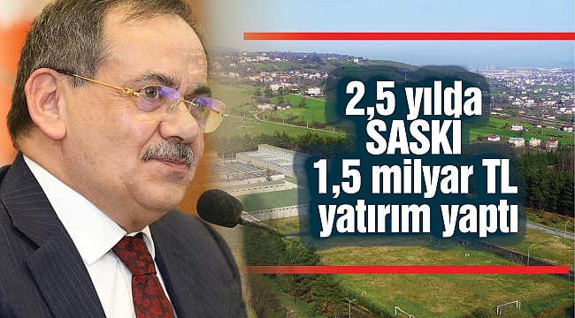 2,5 yılda SASKİ 1,5 milyar TL yatırım yaptı