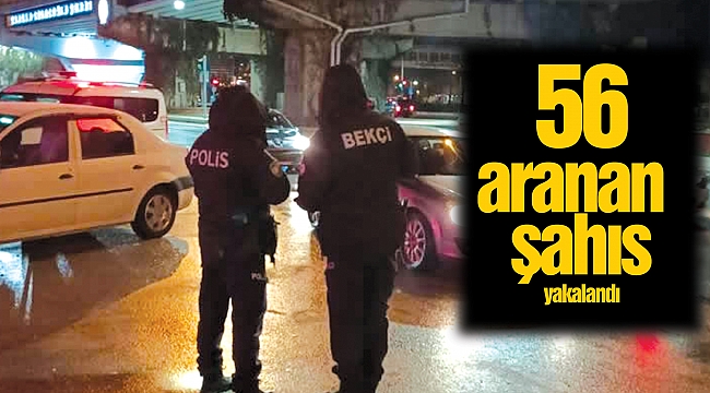 56 aranan şahıs yakalandı 