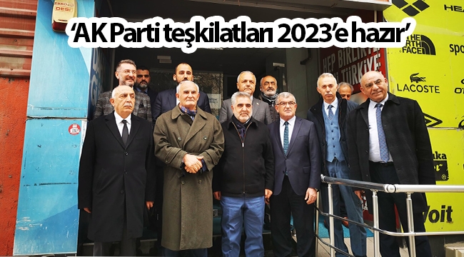 ‘AK Parti teşkilatları 2023’e hazır’