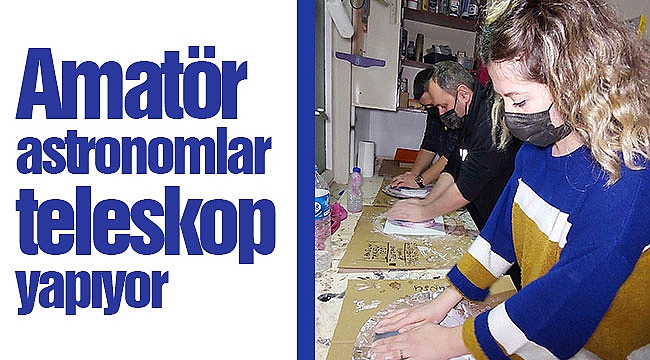 Amatör astronomlar teleskop yapıyor