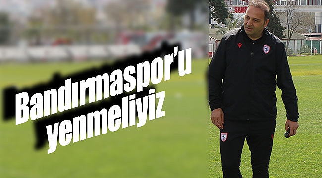 Bandırmaspor’u yenmeliyiz
