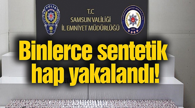 Binlerce sentetik hap yakalandı!