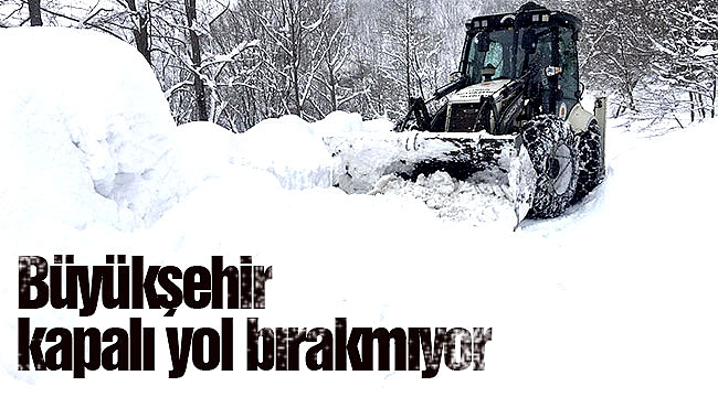 Büyükşehir kapalı yol bırakmıyor
