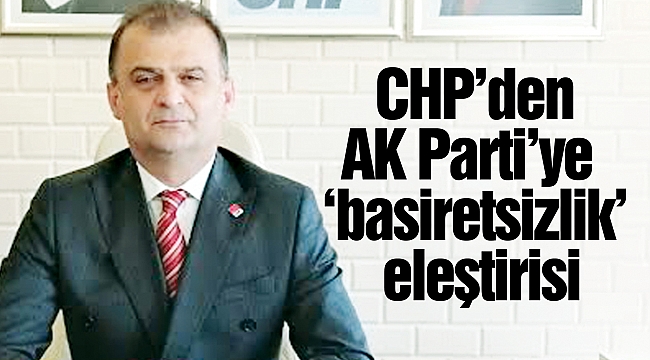 CHP’den AK Parti’ye ‘basiretsizlik’ eleştirisi