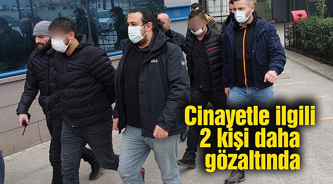 Cinayetle ilgili 2 kişi daha gözaltında