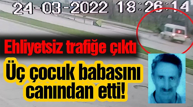 Ehliyetsiz trafiğe çıktı Üç çocuk babasını canından etti!
