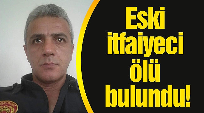 Eski itfaiyeci ölü bulundu!