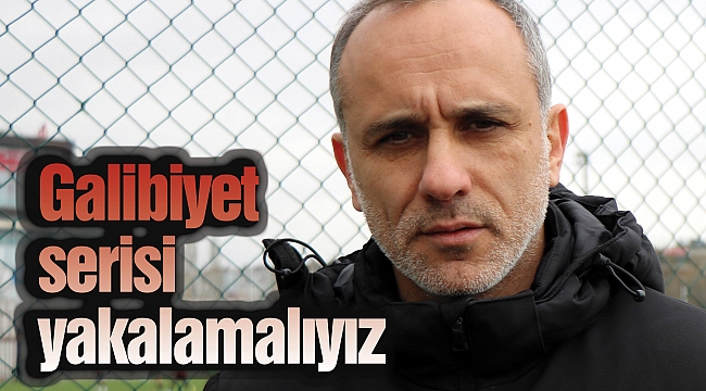 Galibiyet serisi yakalamalıyız