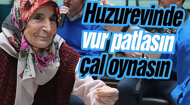 Huzurevinde vur patlasın çal oynasın