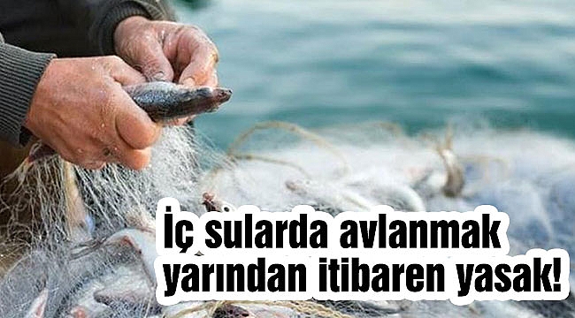 İç sularda avlanmak yarından itibaren yasak!