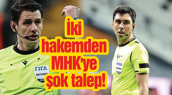 İki hakemden MHK'ye şok talep!