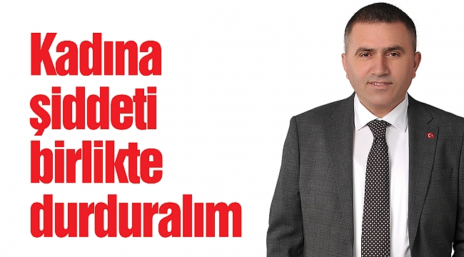 Kadına şiddeti birlikte durduralım 
