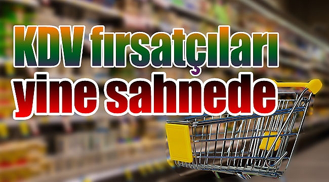 KDV fırsatçıları yine sahnede