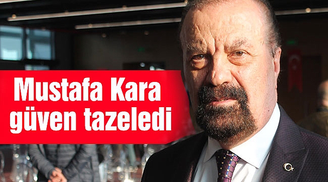 Mustafa Kara güven tazeledi
