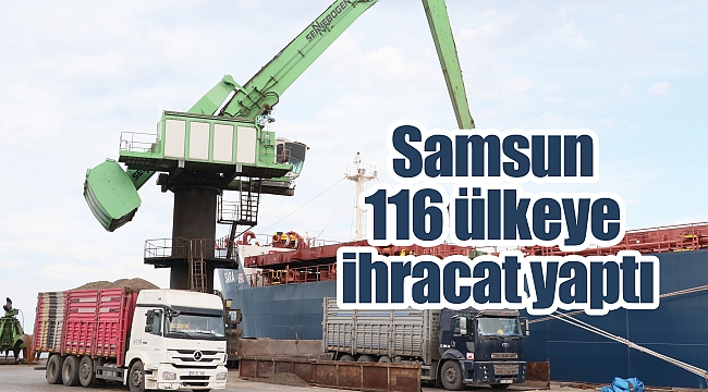 Samsun 116 ülkeye ihracat yaptı