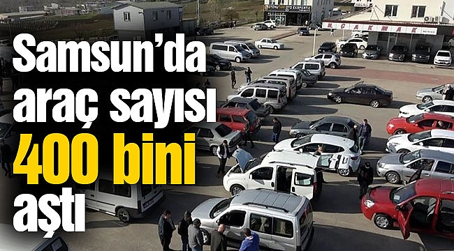Samsun’da araç sayısı 400 bini aştı