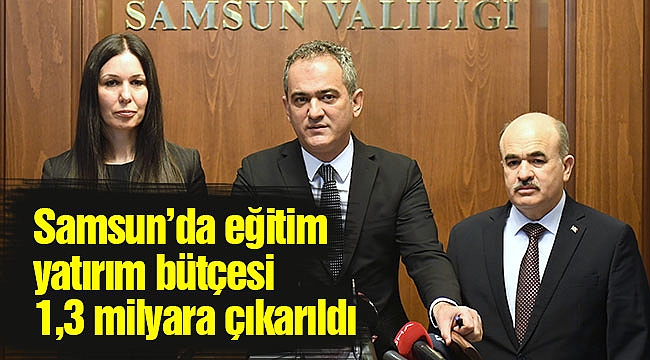 Samsun’da eğitim yatırım bütçesi 1,3 milyara çıkarıldı