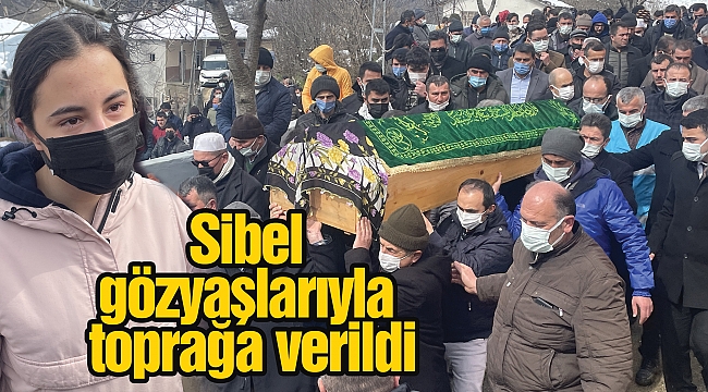 Sibel gözyaşlarıyla toprağa verildi