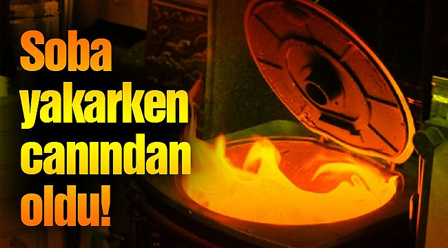 Soba yakarken canından oldu!