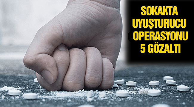 Sokakta uyuşturucu operasyonu: 5 gözaltı