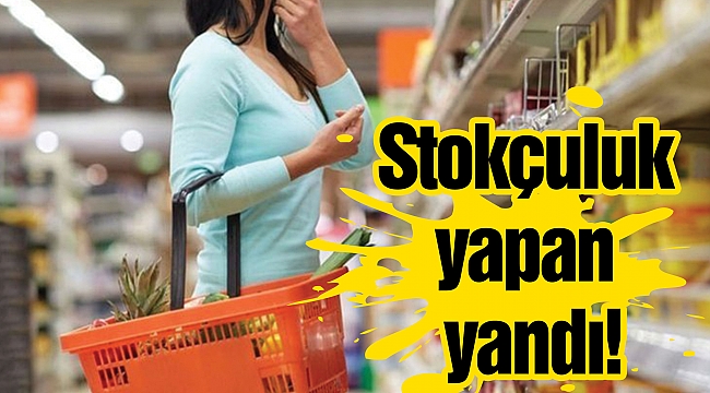 Stokçuluk yapan yandı!