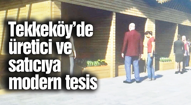 Tekkeköy’de üretici ve satıcıya modern tesis