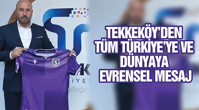 TEKKEKÖY’DEN TÜM TÜRKİYE’YE VE DÜNYAYA EVRENSEL MESAJ