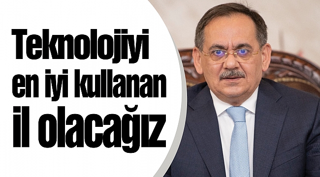 Teknolojiyi en iyi kullanan il olacağız