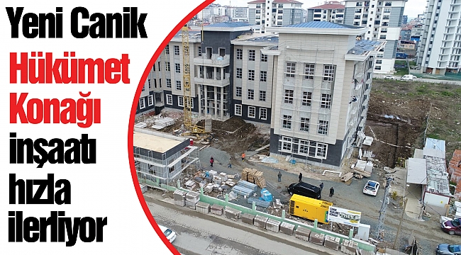 Yeni Canik Hükümet Konağı inşaatı hızla ilerliyor