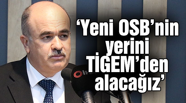 ‘Yeni OSB’nin yerini TİGEM’den alacağız’
