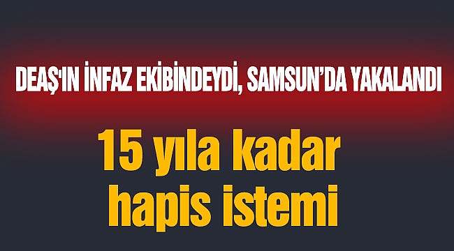 15 yıla kadar hapis istemi