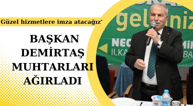 BAŞKAN DEMİRTAŞ MUHTARLARI AĞIRLADI