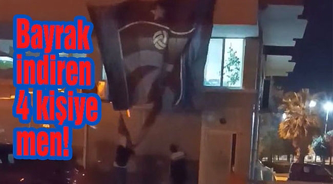 Bayrak indiren 4 kişiye men!