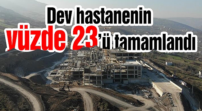 Dev hastanenin yüzde 23’ü tamamlandı