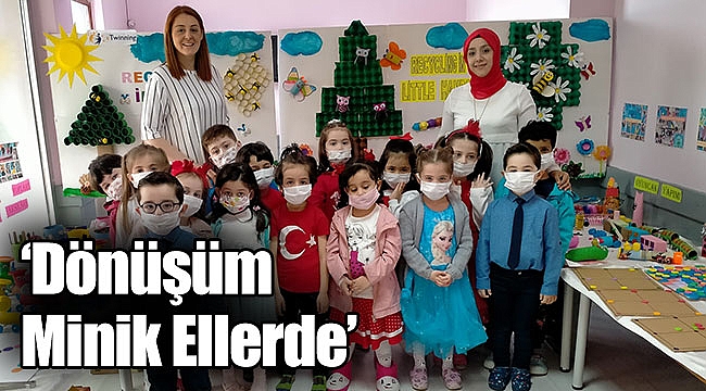 ‘Dönüşüm Minik Ellerde’