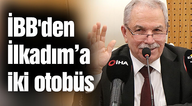 İBB'den İlkadım’a iki otobüs