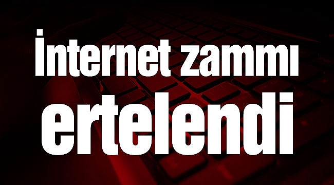 İnternet zammı ertelendi