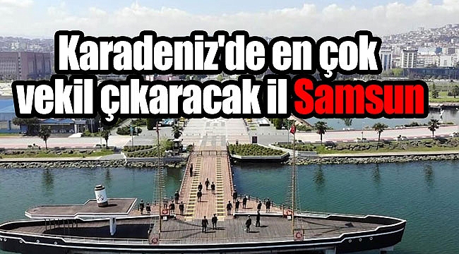Karadeniz'de en çok vekil çıkaracak il Samsun
