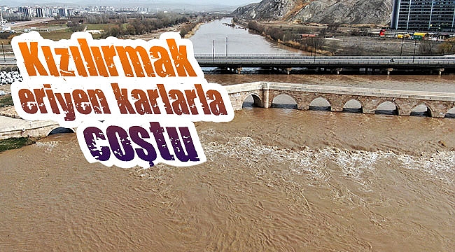 Kızılırmak eriyen karlarla coştu