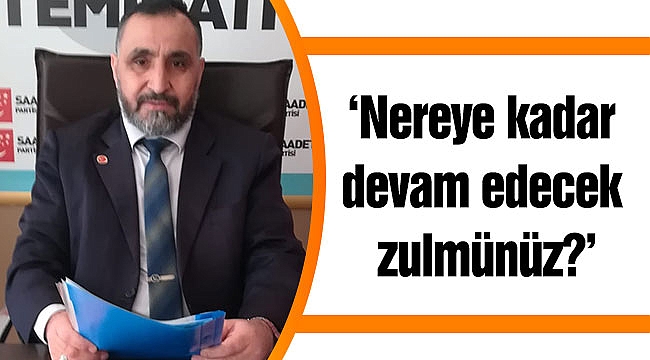 ‘Nereye kadar devam edecek zulmünüz?’
