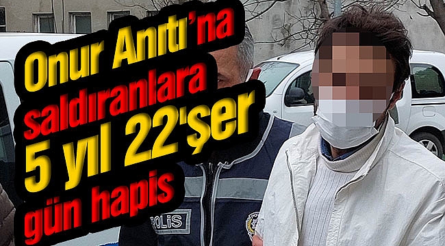 Onur Anıtı’na saldıranlara 5 yıl 22'şer gün hapis