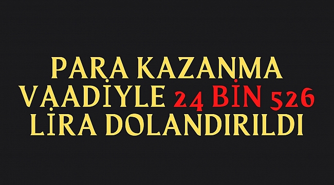 Para kazanma vaadiyle 24 bin 526 lira dolandırıldı